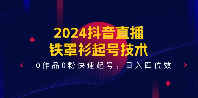 图片[1]Windows-安卓-Mac-ios-实用-破解-软件-资源-教程-分享-2024抖音直播-铁罩衫起号技术，0作品0粉快速起号，日入四位数（14节课）Windows-安卓-Mac-ios-实用-破解-软件-资源-教程-分享-资源鱼