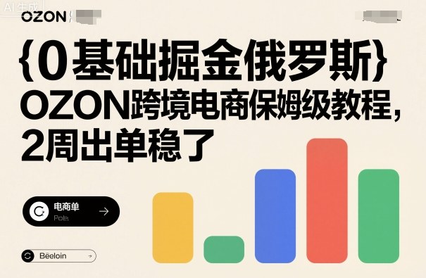 0基础掘金俄罗斯,OZON跨境电商保姆级教程,2周出单稳了Windows-安卓-Mac-ios-实用-破解-软件-资源-教程-分享-资源鱼