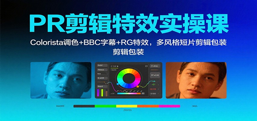 PR剪辑特效实操课:Colorista调色+BBC字幕+RG特效,多风格短片剪辑包装Windows-安卓-Mac-ios-实用-破解-软件-资源-教程-分享-资源鱼