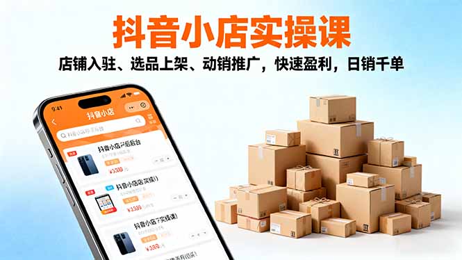 2025抖音小店实操课,店铺入驻、选品上架、动销推广,快速盈利,日销千单Windows-安卓-Mac-ios-实用-破解-软件-资源-教程-分享-资源鱼