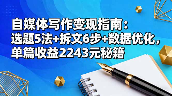 自媒体写作变现指南:选题5法+拆文6步+数据优化,单篇收益2243元秘籍Windows-安卓-Mac-ios-实用-破解-软件-资源-教程-分享-资源鱼